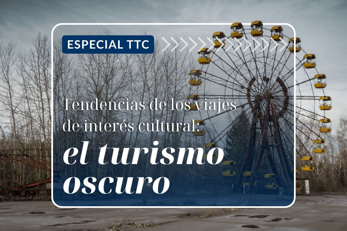 Especial TTC: Tendencias de los viajes de interés cultural, el turismo oscuro